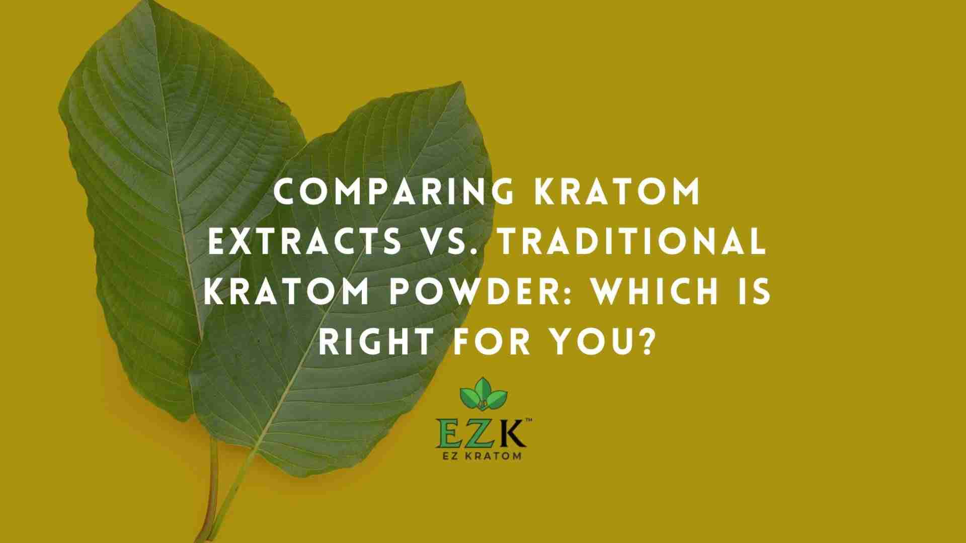 Comparing Kratom Extracts vs. Traditional Kratom Powder: Which Is Right for You?